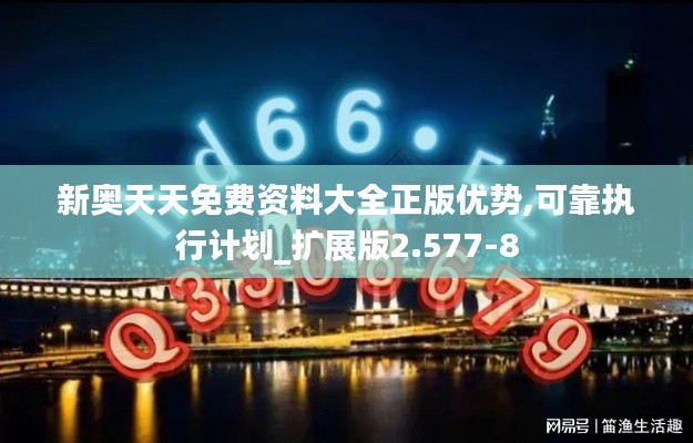 新奥天天免费资料大全正版优势,可靠执行计划_扩展版2.577-8
