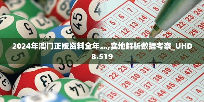 2024年澳门正版资料全年灬,实地解析数据考察_UHD8.519