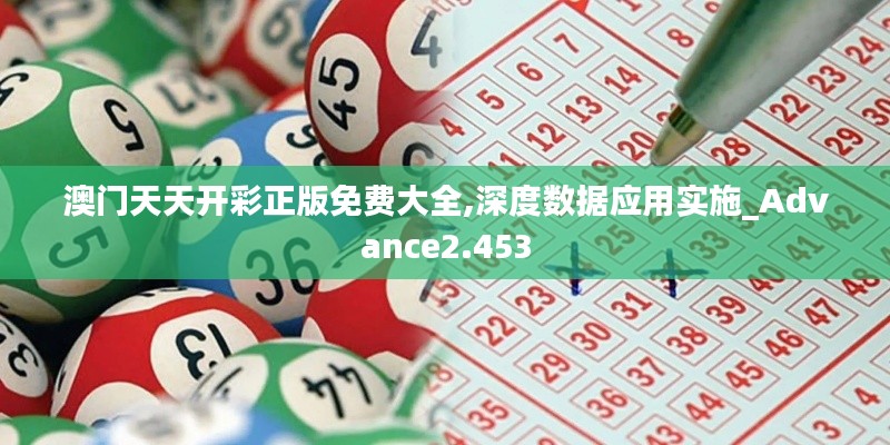澳门天天开彩正版免费大全,深度数据应用实施_Advance2.453