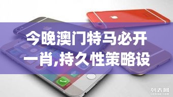 今晚澳门特马必开一肖,持久性策略设计_苹果6.562