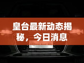 皇台最新动态揭秘，今日消息一网打尽！