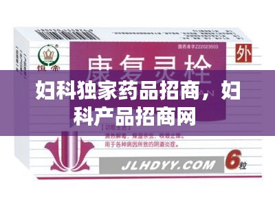 妇科独家药品招商，妇科产品招商网 