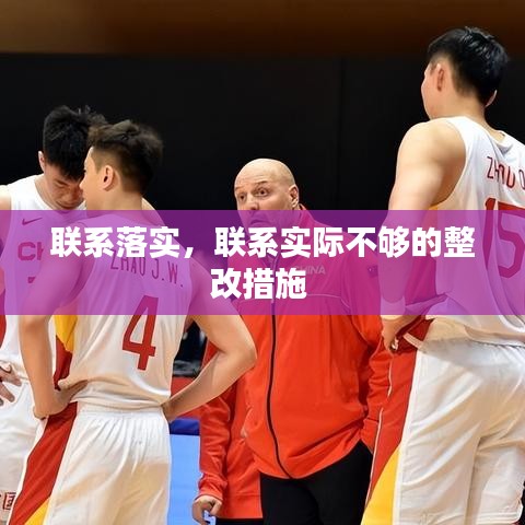 联系落实，联系实际不够的整改措施 