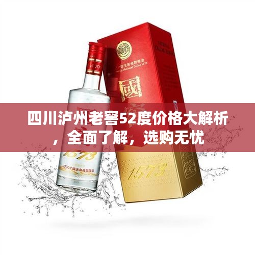 四川泸州老窖52度价格大解析，全面了解，选购无忧