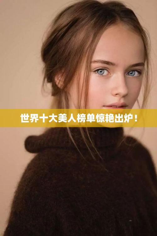 世界十大美人榜单惊艳出炉！