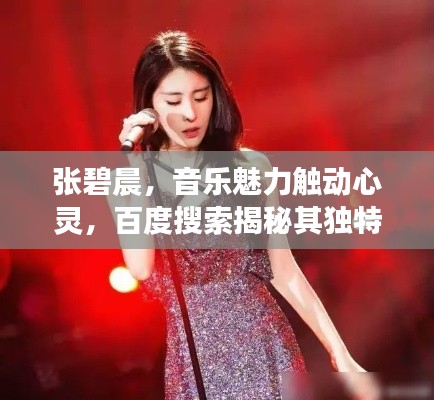 张碧晨，音乐魅力触动心灵，百度搜索揭秘其独特风采！